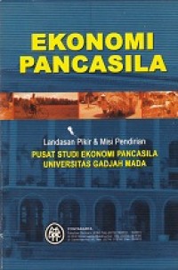 Ekonomi pancasila : landasan pikir & misi pendirian pusat studi ekonomi pancasila Universitas Gadjah Mada