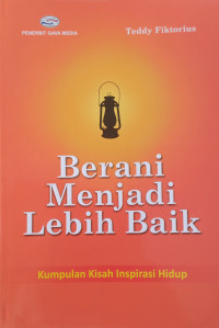 Berani menjadi lebih baik : kumpulan kisah inspirasi hidup